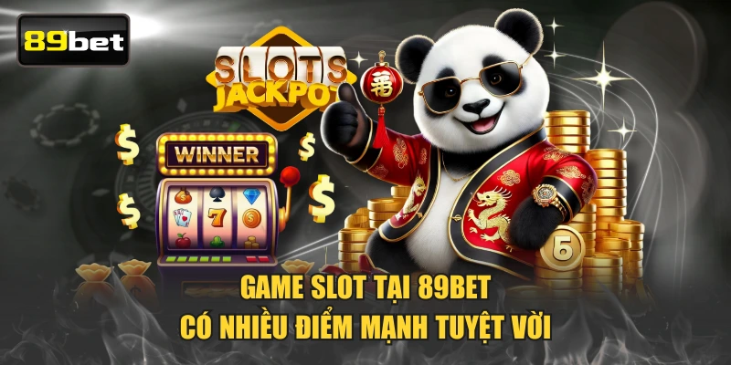 Game slot tại 89BET có nhiều điểm mạnh tuyệt vời
